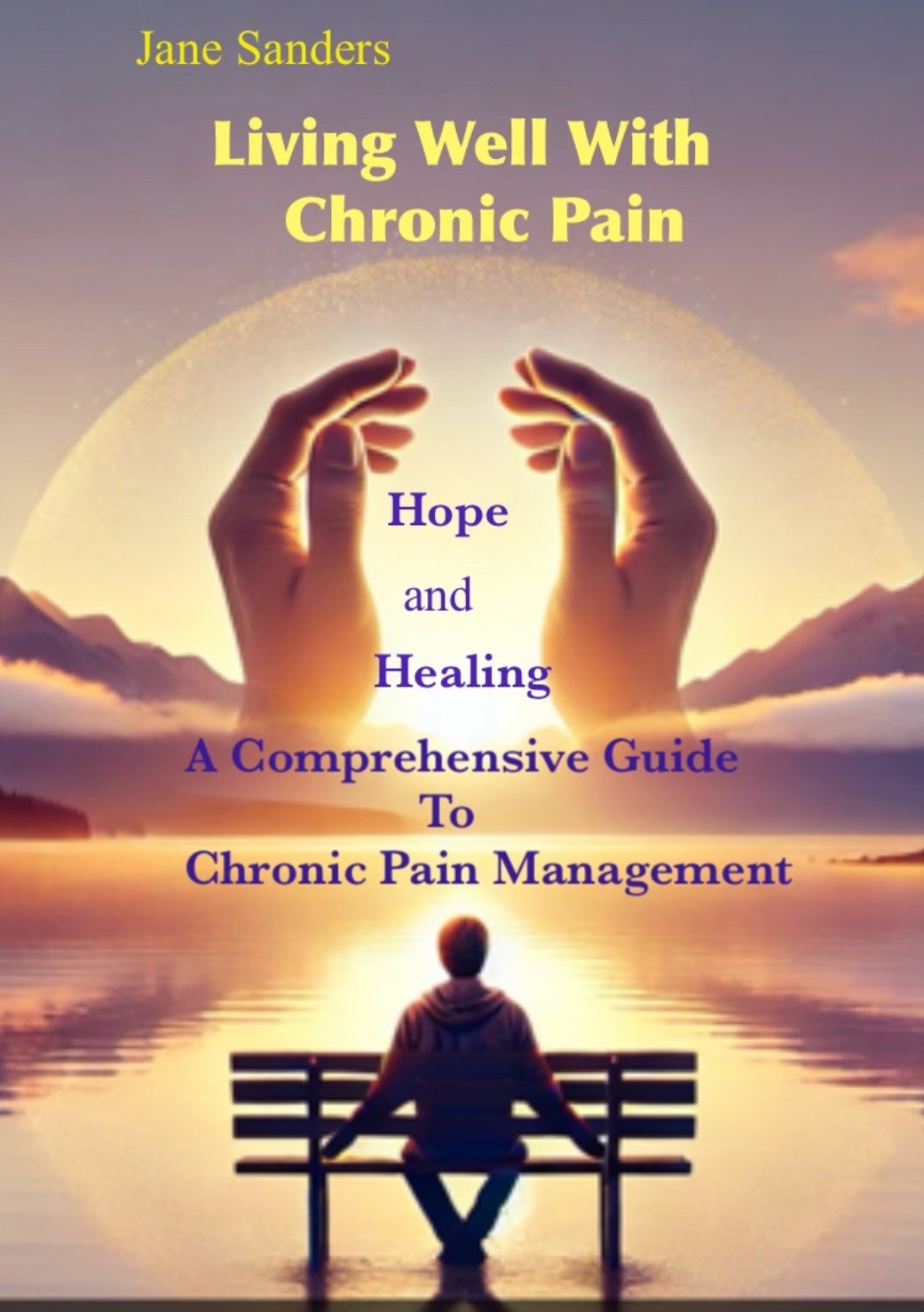 Living Well With Chronic Pain :Hope and Healing ; A Comprehensive  Guide to Chronic Pain Management